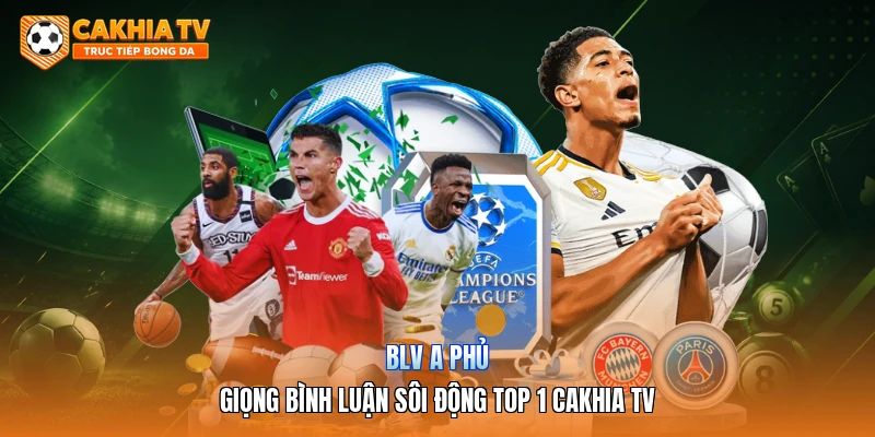 BLV A Phủ | Giọng Bình Luận Sôi Động Top 1 Cakhia TV