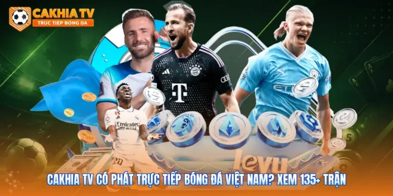 Cakhia Tv Có Phát Trực Tiếp Bóng Đá Việt Nam? Xem 135+ Trận
