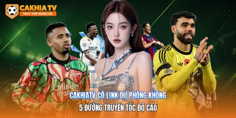 Cakhiatv Có Link Dự Phòng Không | 5 Đường Truyền Tốc Độ Cao