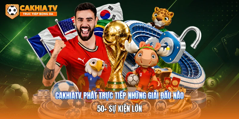 Cakhiatv Phát Trực Tiếp Những Giải Đấu Nào | 50+ Sự Kiện Lớn
