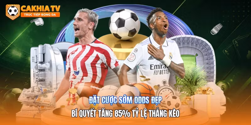 Đặt Cược Sớm Odds Đẹp | Bí Quyết Tăng 85% Tỷ Lệ Thắng Kèo