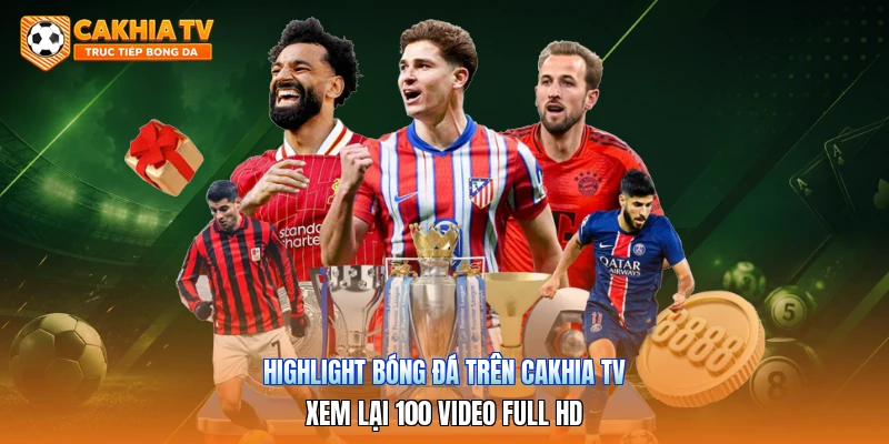 Highlight Bóng Đá Trên Cakhia tv | Xem Lại 100 Video Full HD