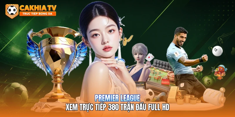 Premier League | Xem Trực Tiếp 380 Trận Đấu Full HD