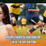 Tải App Cakhia Tv Xem Bóng Đá | 3 Bước Cài Đặt An Toàn