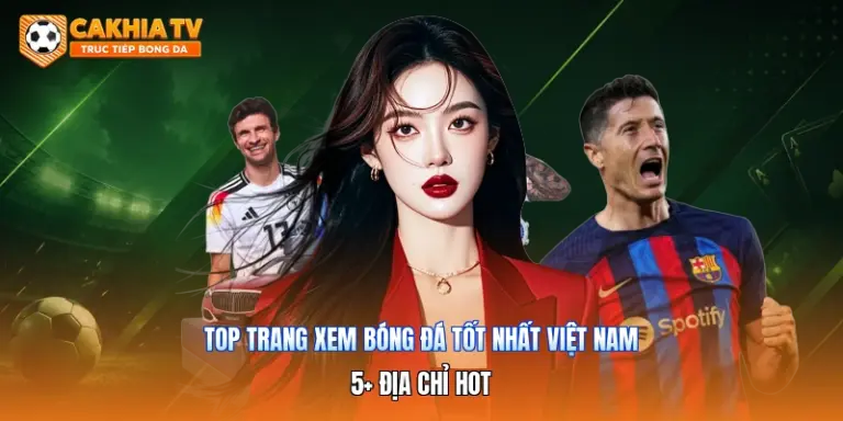 Top Trang Xem Bóng Đá Tốt Nhất Việt Nam | 5+ Địa Chỉ Hot